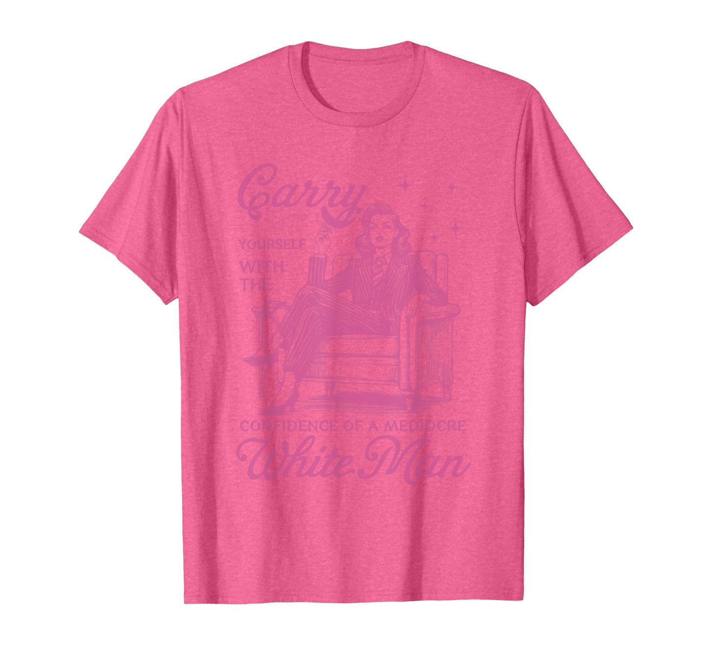 Carry Yourself With The Confidence Of A Mediocre White Man T-Shirt