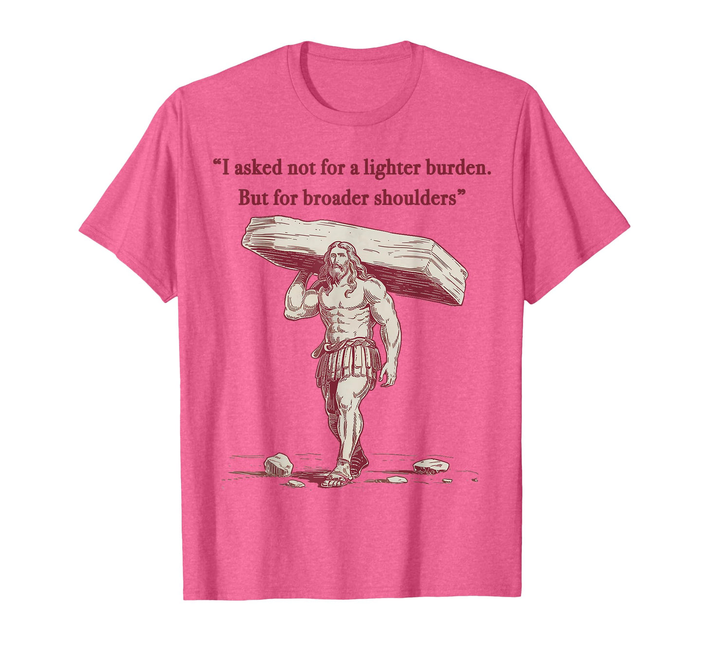 I Ask God not for lighter burden, but broader shoulders. T-Shirt