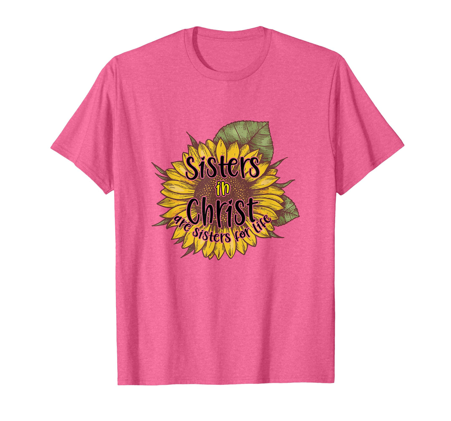 Sisters In Christ Are Sisters For Life Sunflower Christian T-Shirt