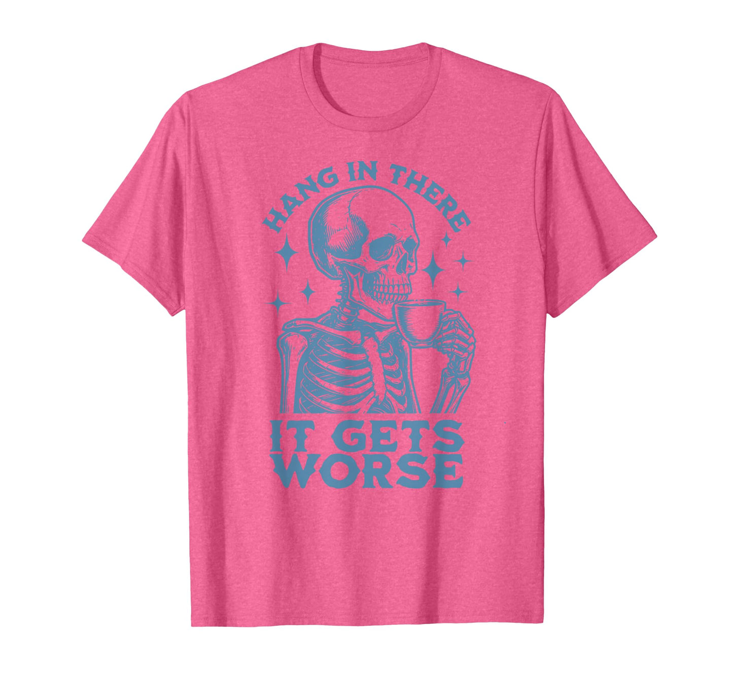 Hang in There It Gets Worse Funny Dark Humor Skeleton T-Shirt
