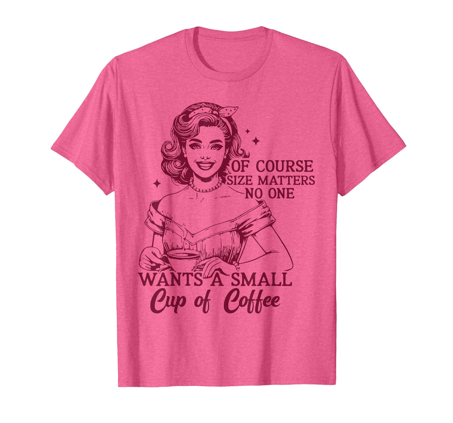 Of Course Size Matters No One Wants A Small Cup Of Cofee T-Shirt