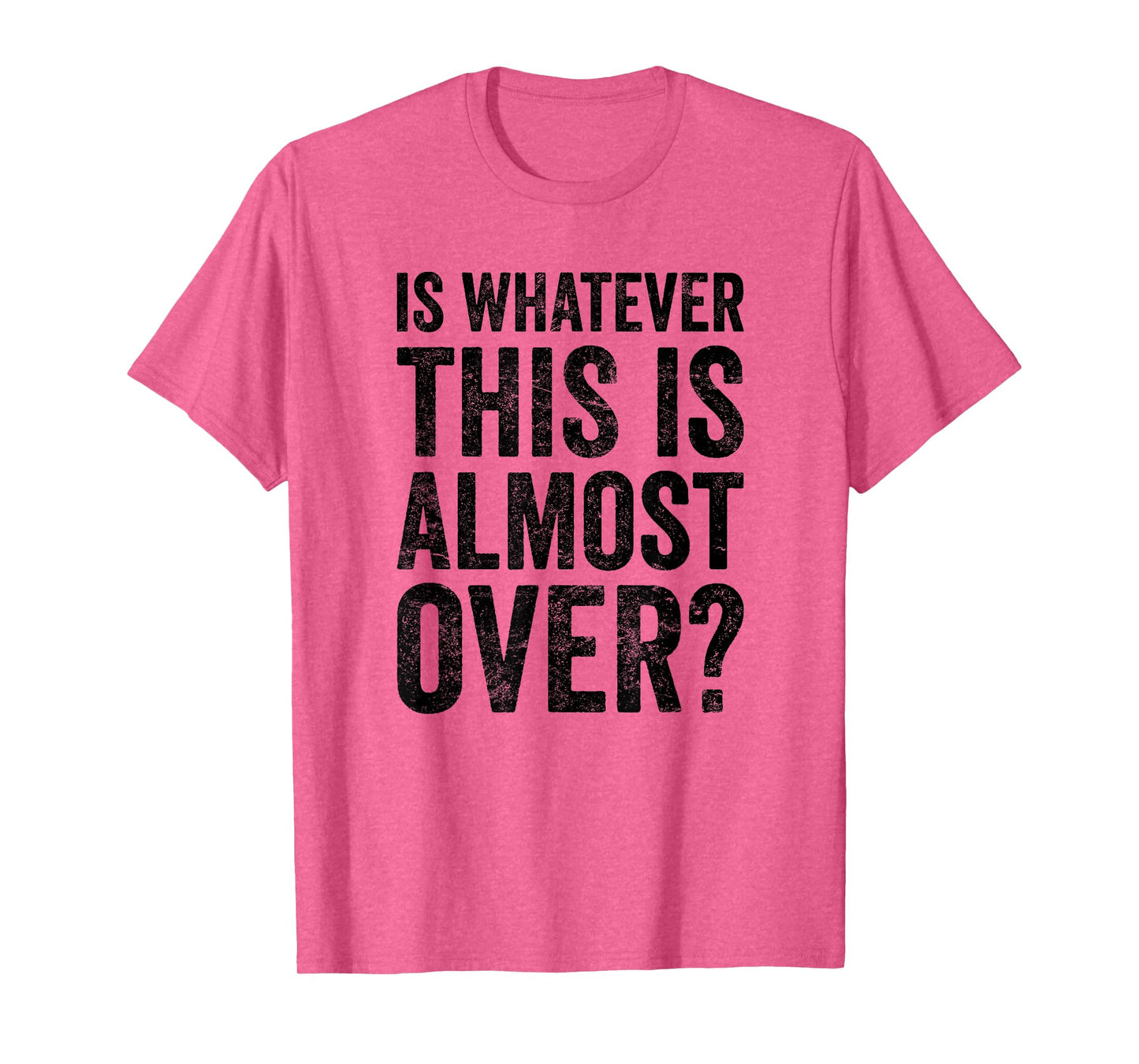 is Whatever This is Almost Over? Funny Quote T-Shirt