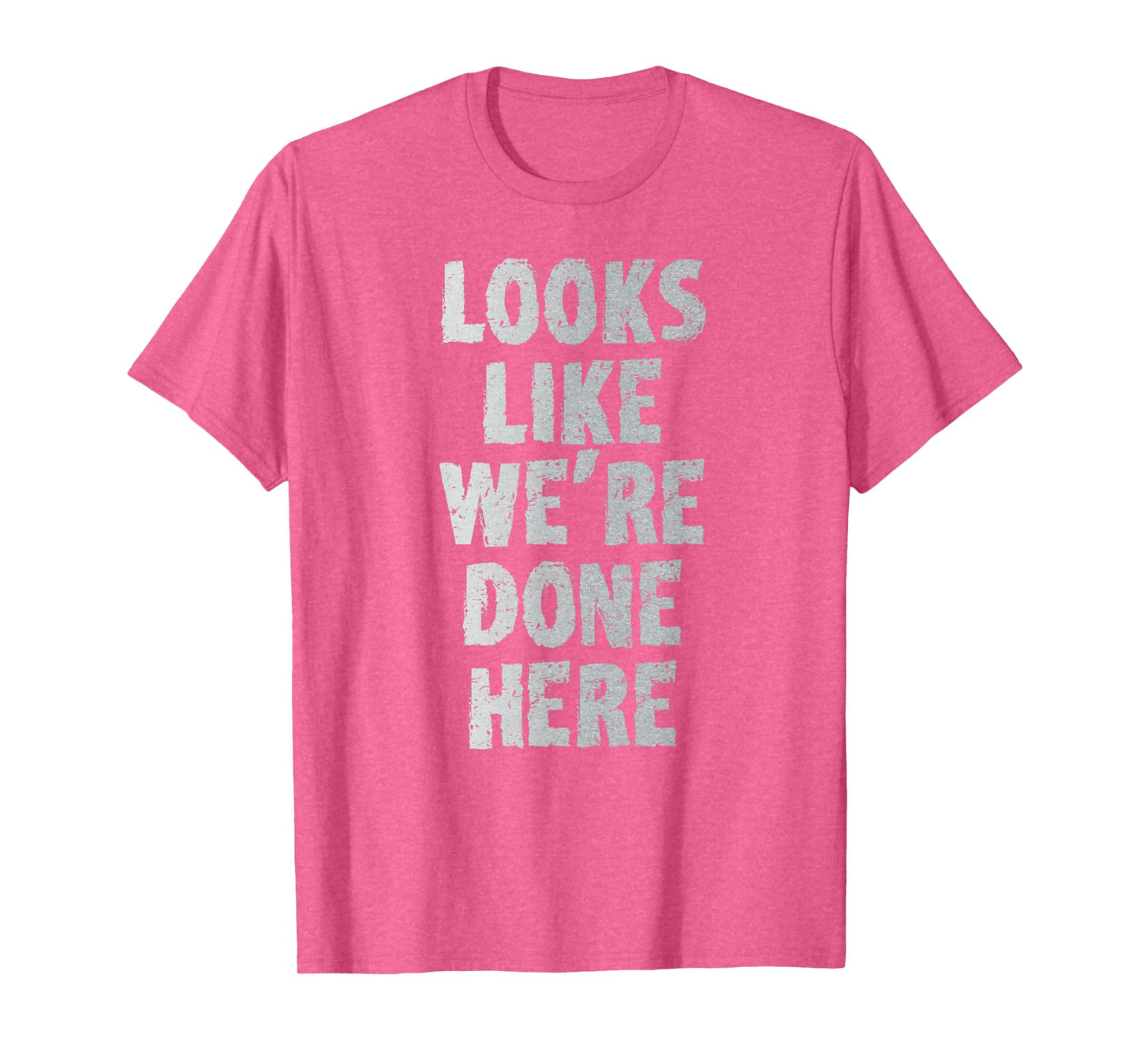 LOOKS LIKE WE'RE DONE HERE sweat activated shirt T-Shirt