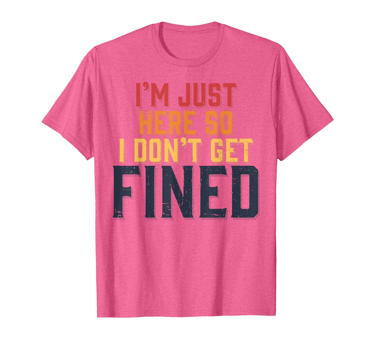 I'm Just Here So I Don't Get Fined T-Shirt