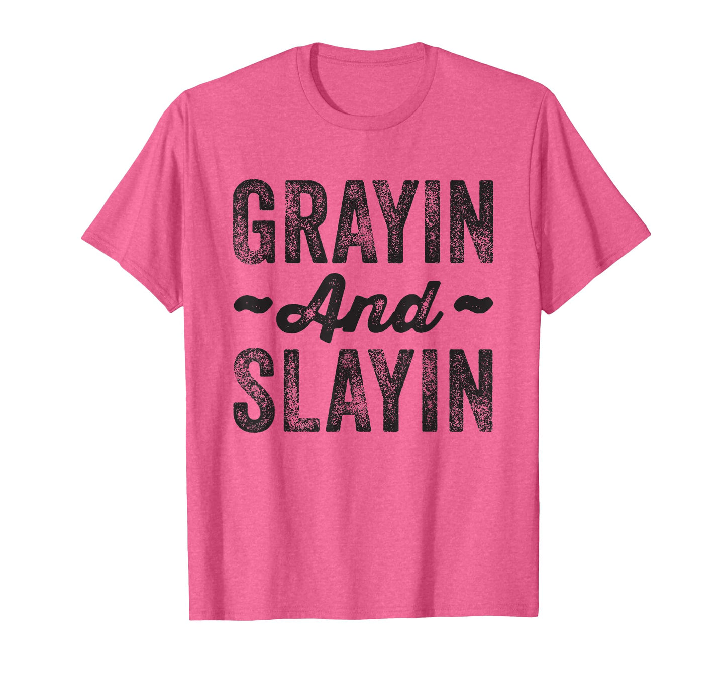 Grayin And Slayin Funny Graying Slaying Gym Men Women T-Shirt
