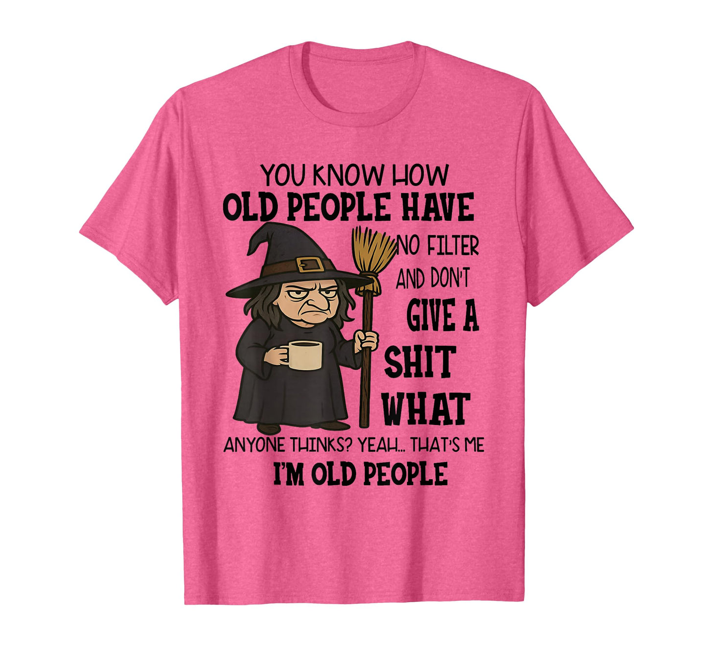 You Know How Old People Have No Filter Don't Give Sht Witch T-Shirt