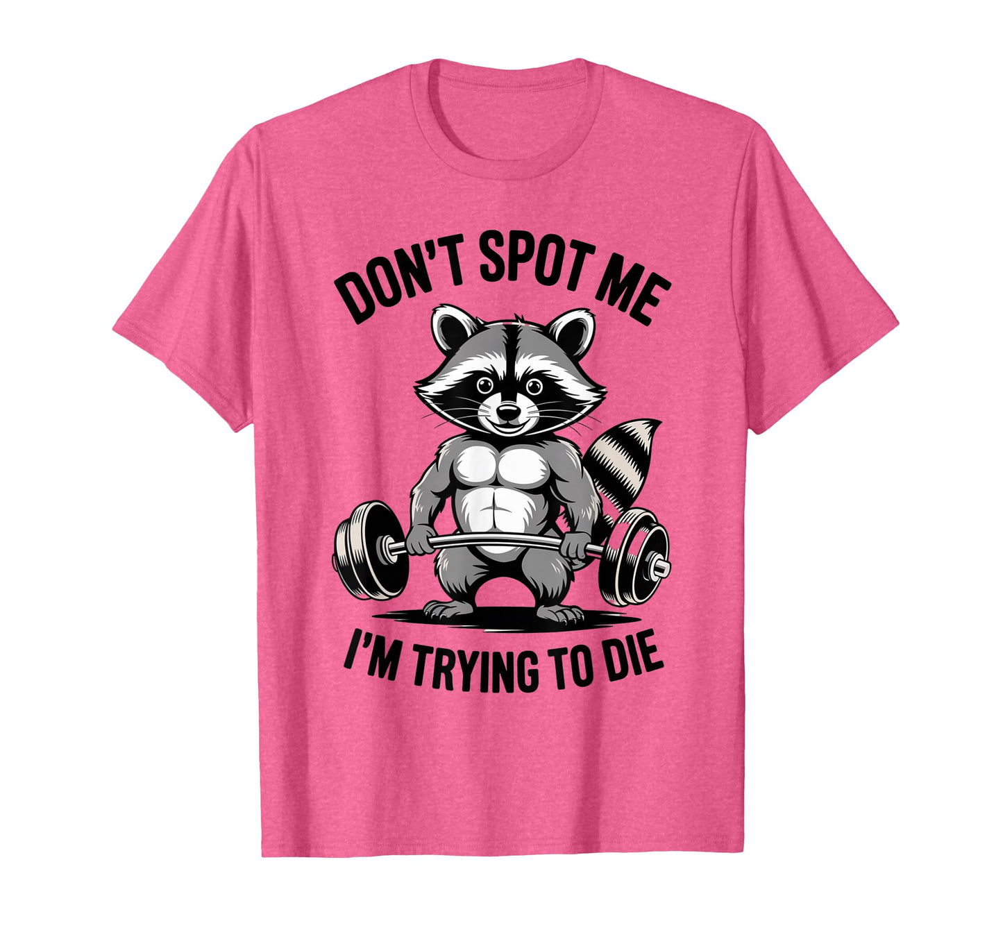 Training Raccoon Dont Spot Me Im Trying To Die Gym Workout T-Shirt