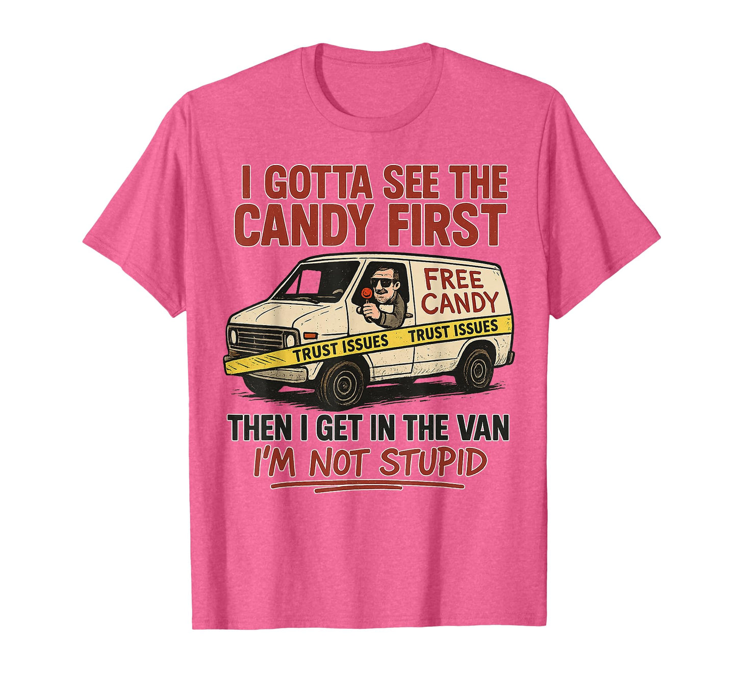 I Gotta See The Candy First, I'm Not Stupid, Funny Adult T-Shirt