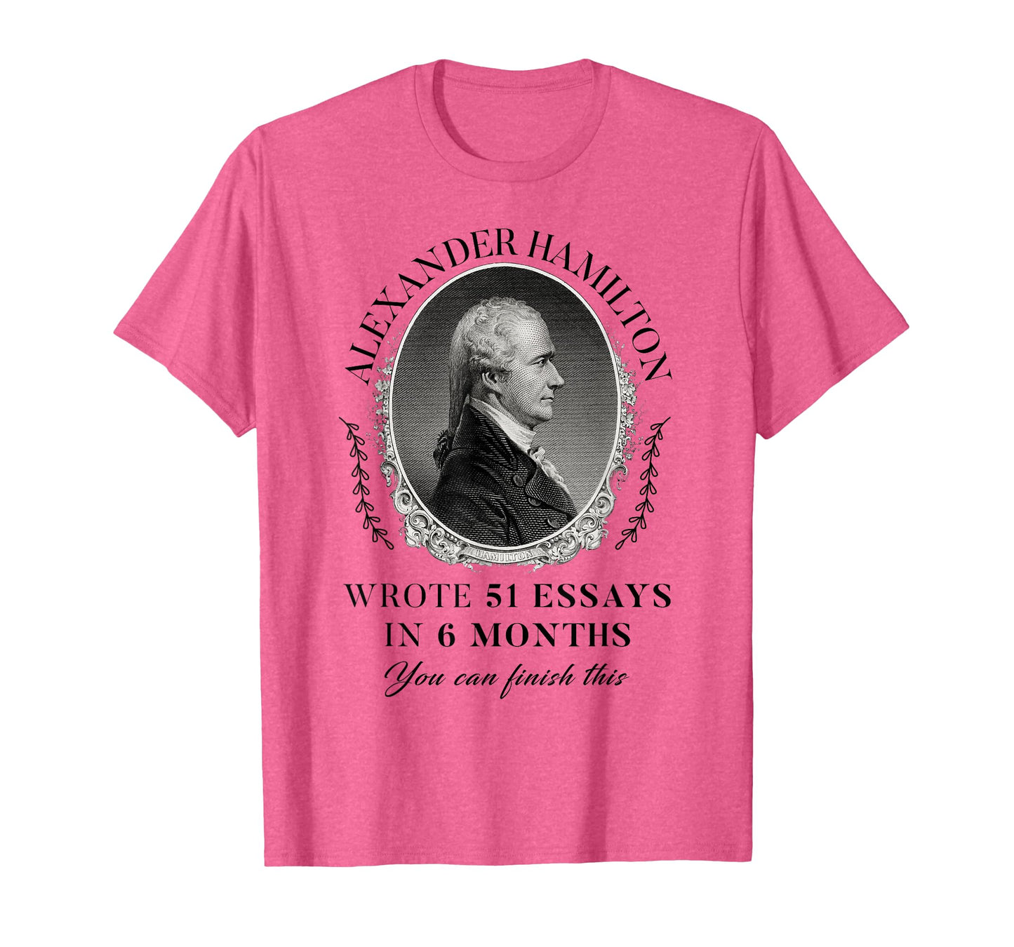 Alexander Hamilton Wrote 51 Essays In 6 Months Vintage Quote T-Shirt