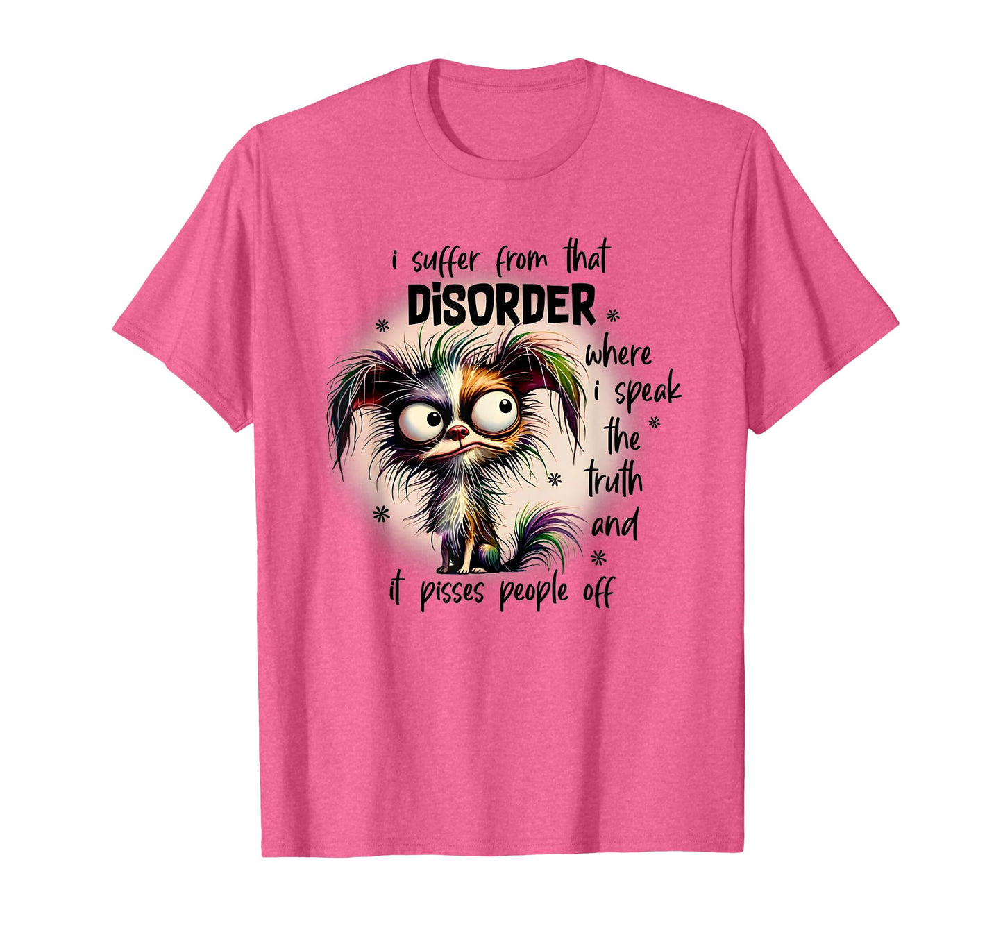 Dog I Suffer From That Disorder Where I Speak The Truth Men Women T-Shirt