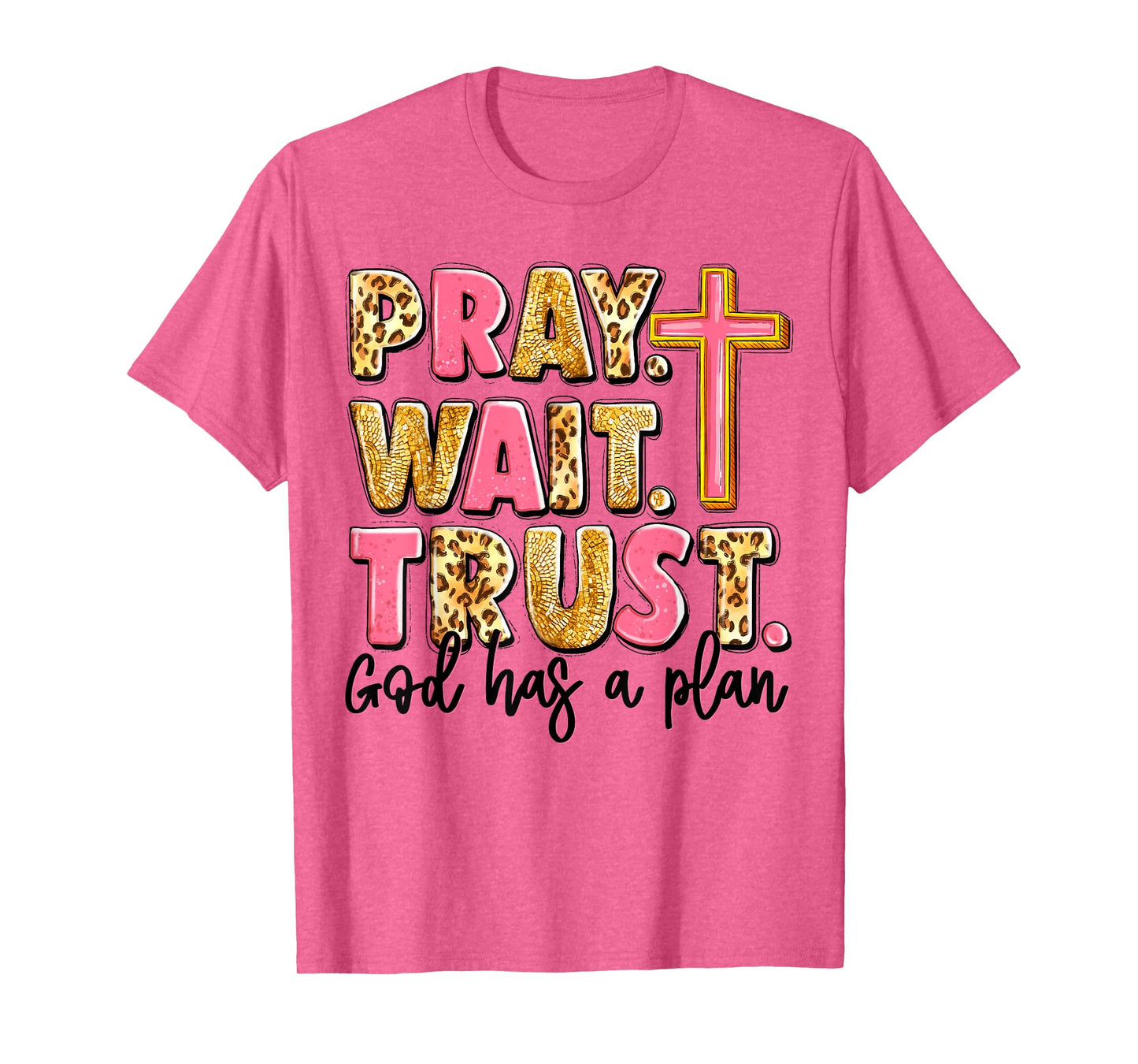 Pray Wait Trust God Has A Plan T-Shirt