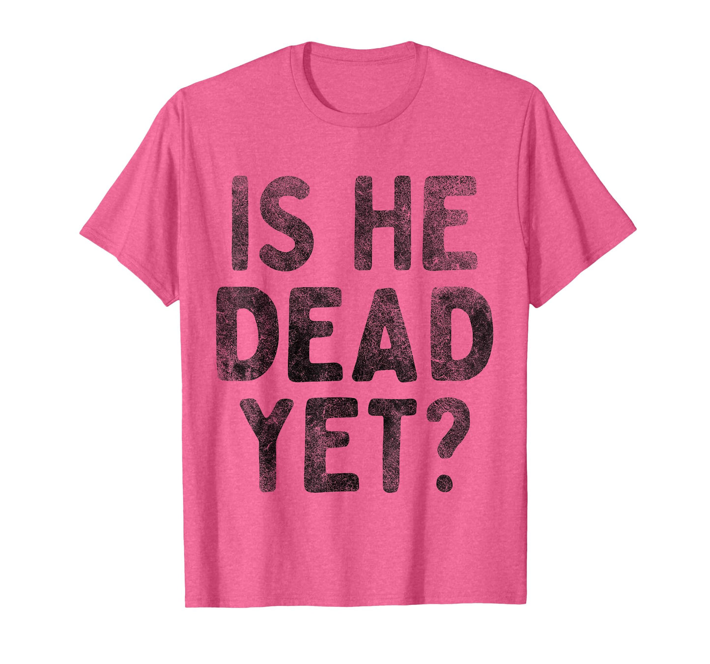Is He Vintage Dead Yet Funny Saying Dark Humor Gifts T-Shirt