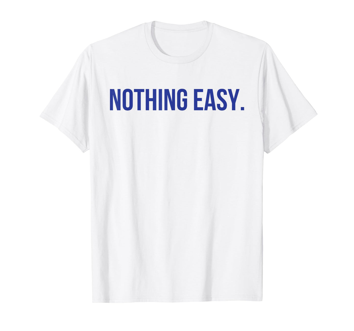 Nothing Easy Motivational Short Sports Spirit Quote Saying T-Shirt
