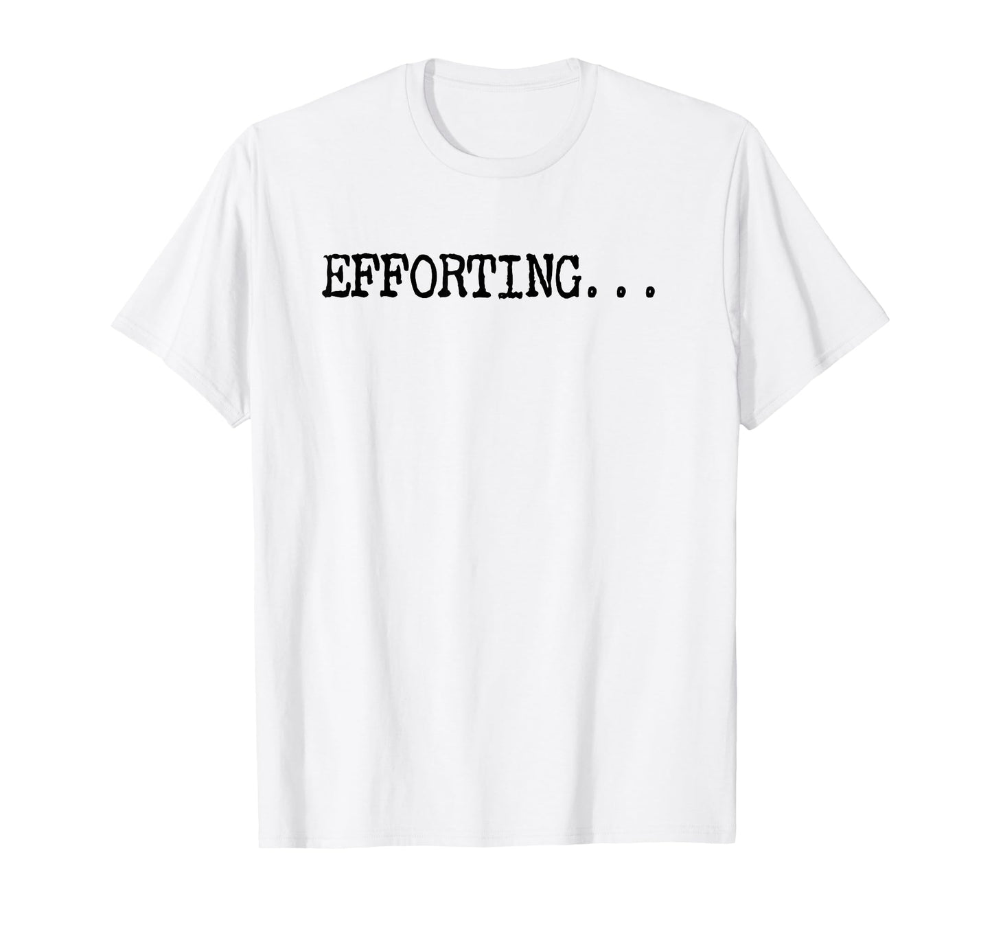 Efforting - Motivational Quote For Determined Minds Funny T-Shirt
