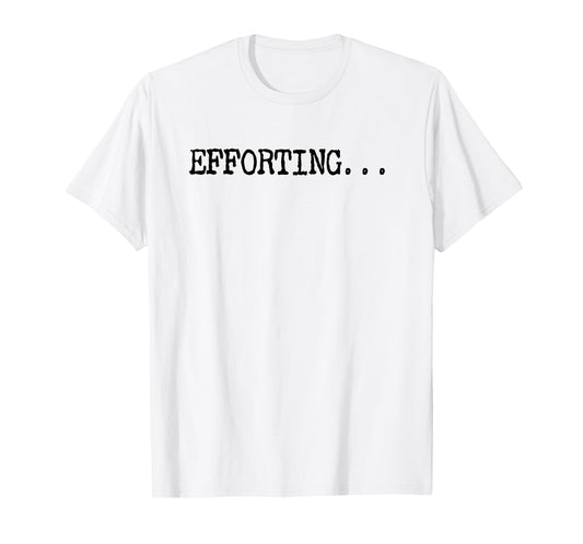 Efforting - Motivational Quote For Determined Minds Funny T-Shirt
