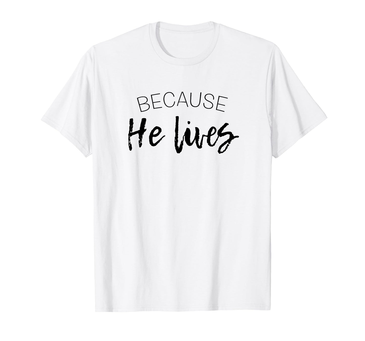 Because He Lives Easter Shirt Jesus is Alive Tshirt T-Shirt
