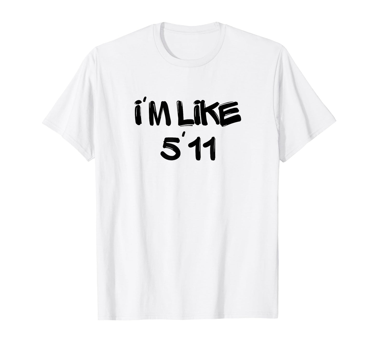 I'm Like 5'11 Funny White Lie Party Idea T-Shirt