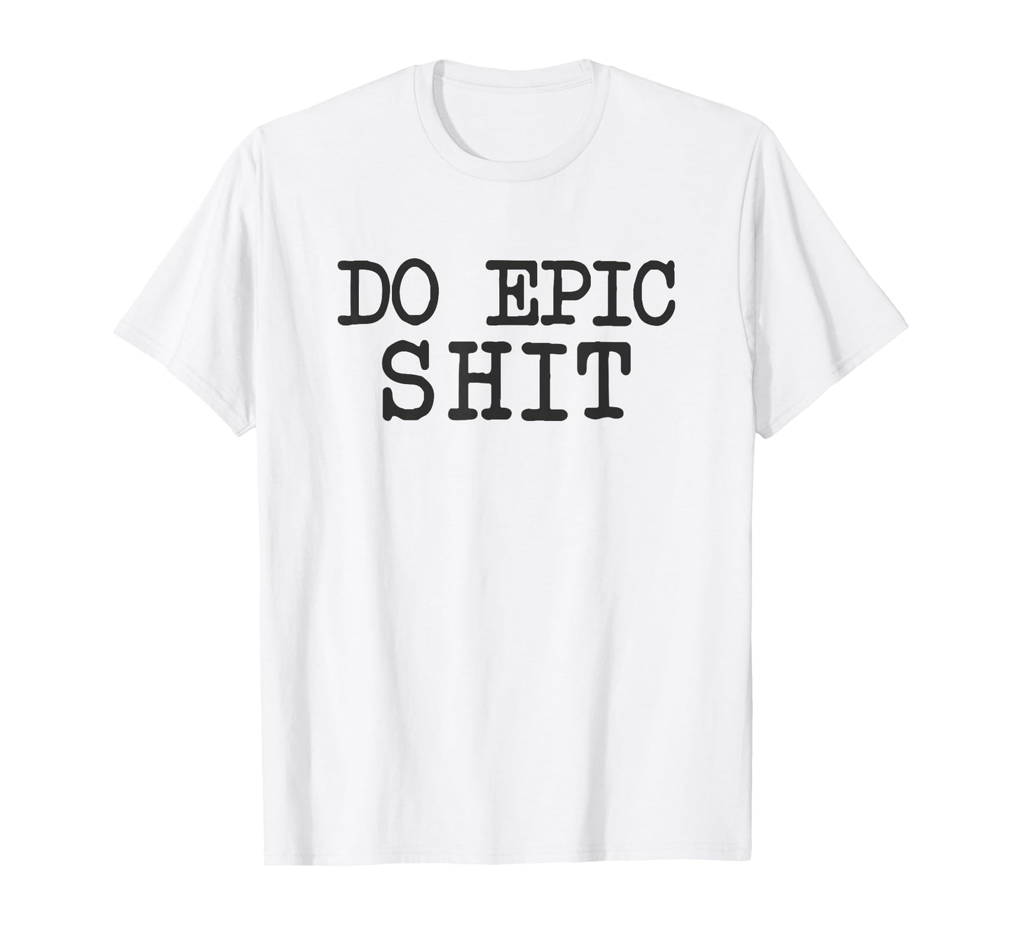 Funny Saying Inspirational Motivational Quote Do Epic Shit T-Shirt