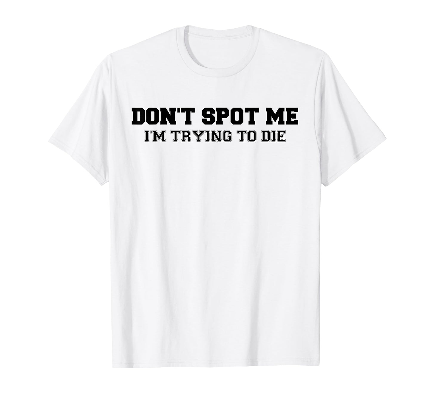 Don't Spot Me I'm Trying to Die Bodybuilding Lifting T-Shirt
