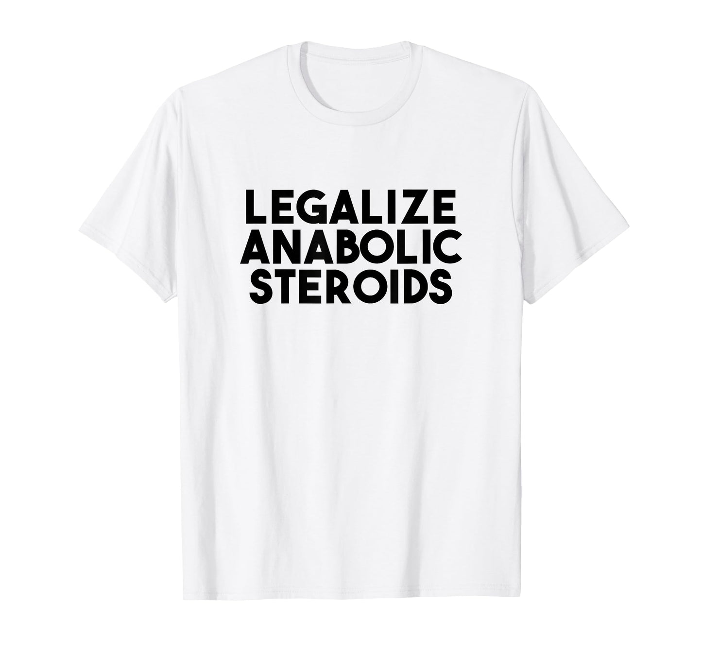 legalize anabolic steroids T-Shirt