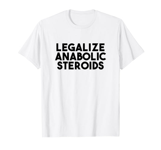 legalize anabolic steroids T-Shirt