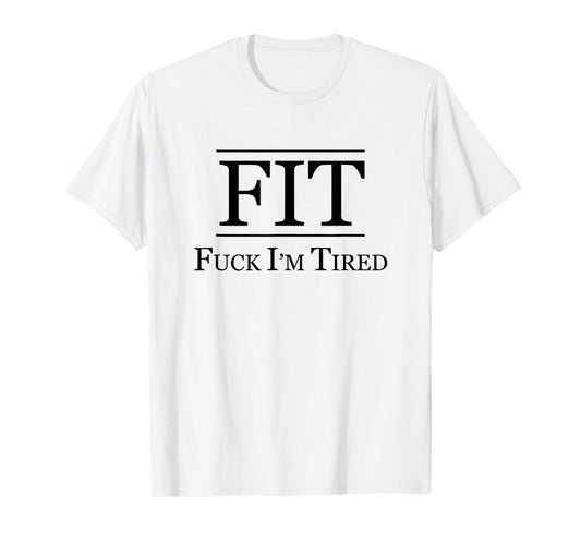 FIT - FUCK I'M TIRED | Funny Fitness Gift - F I am Tired | T-Shirt