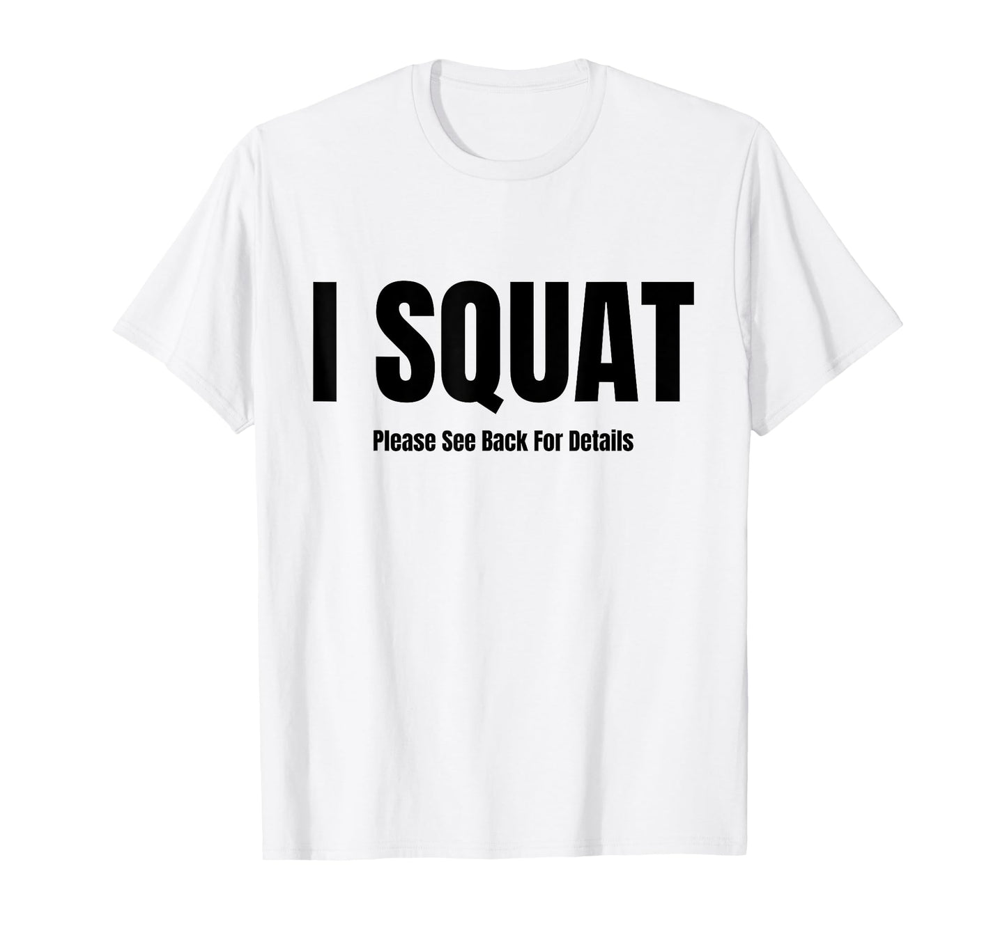 I Squat Please See Back For Details, I Squat T-Shirt