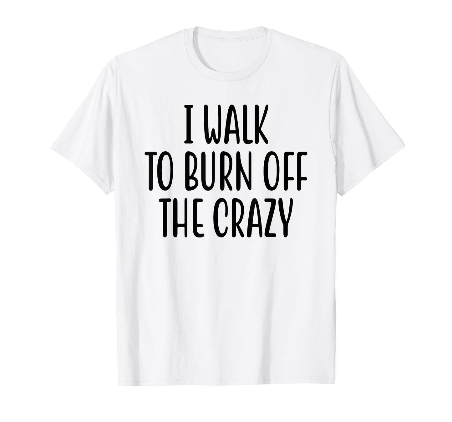 I Walk To Burn Off The Crazy for Funny Walking Lovers T-Shirt