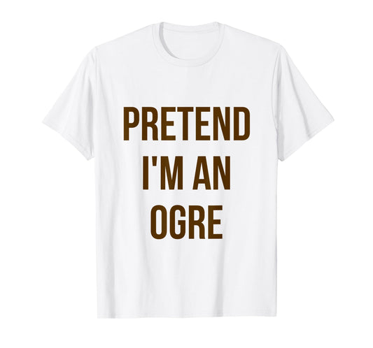 Pretend I'm an Ogre Shirt Adult Costume Halloween Green T-Shirt