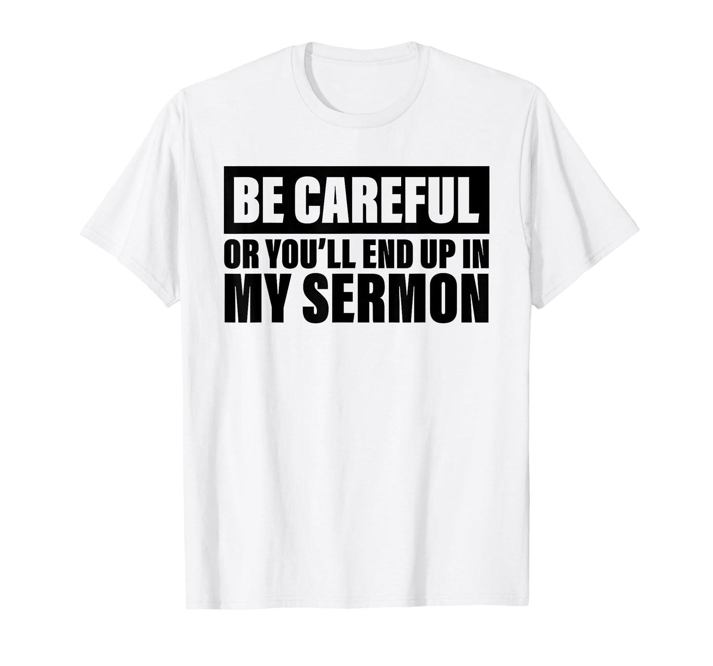 Be Careful Or You'll End Up In My Sermon T-Shirt
