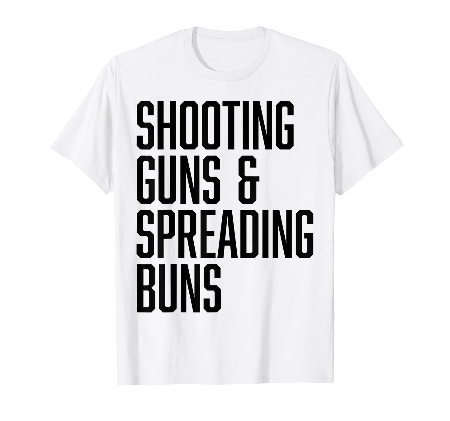 Shooting Guns and Spreading Buns Funny Cute Adult Humor joke T-Shirt