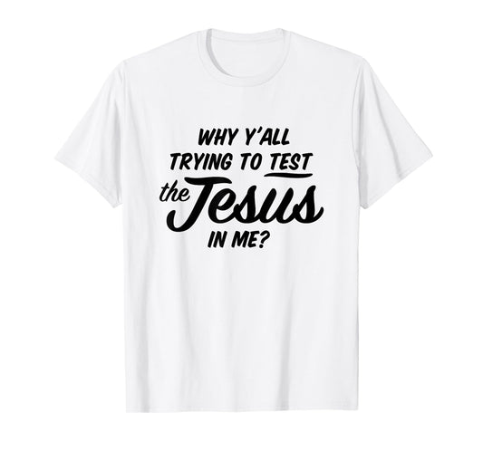 Why Yall Trying To Test The Jesus In Me Funny Religious T-Shirt