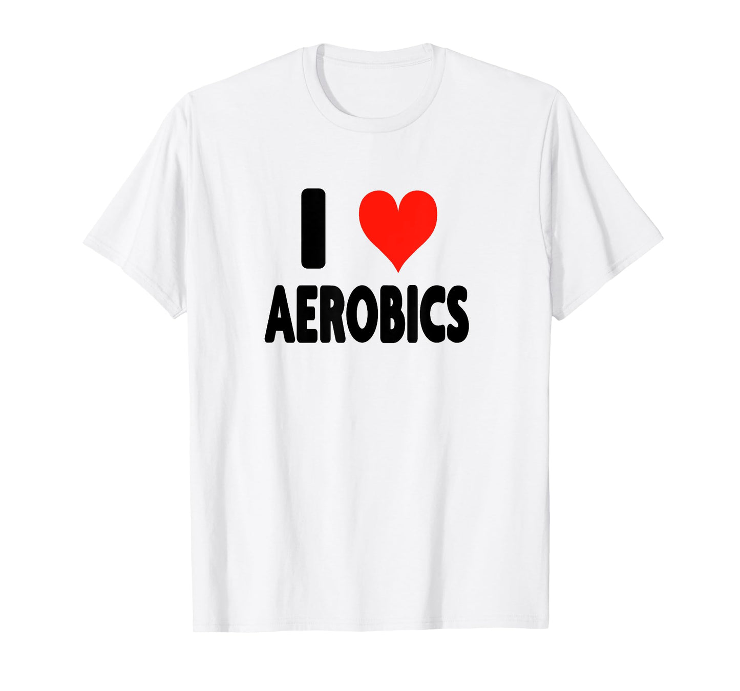 I Love Aerobics - Heart Fitness Gym Workout Trainer Cardio T-Shirt