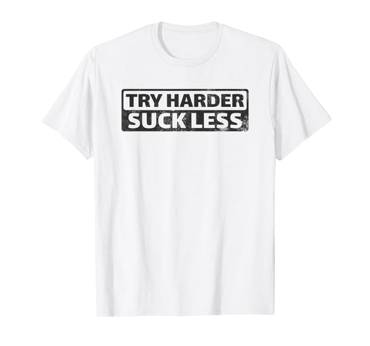 Try Harder Suck Less Motivation For The Gym T-Shirt