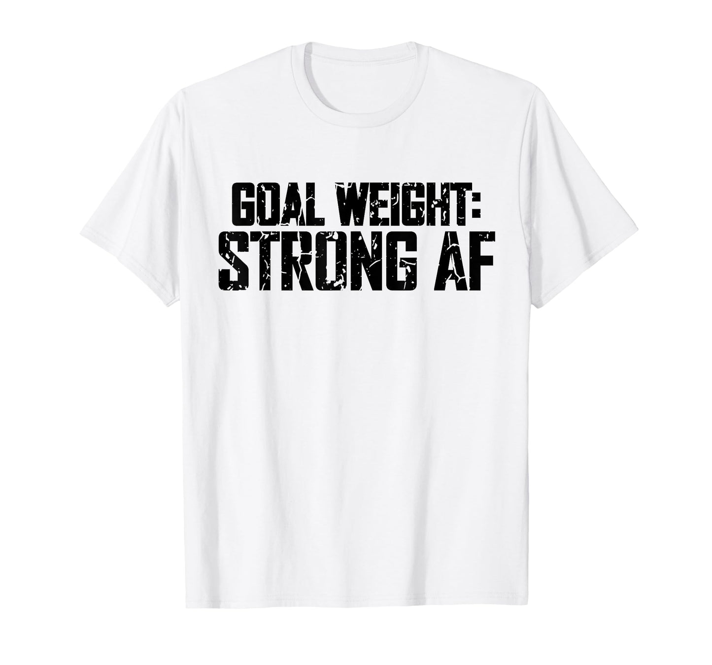 Goal Weight Strong AF Funny Workout Fitness Gym Lover T-Shirt