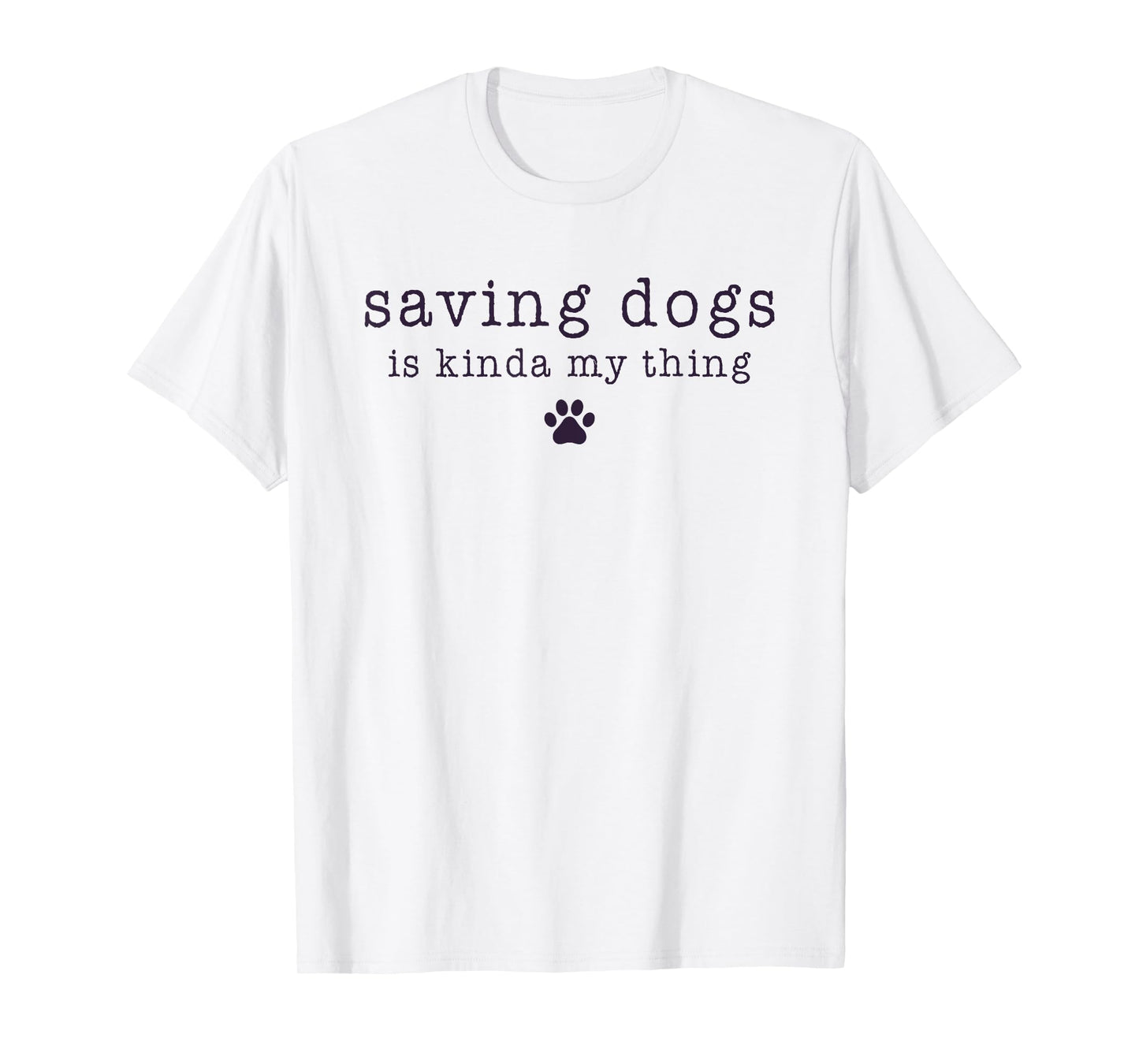 Saving Dogs Is Kinda My Thing Animal Shelter Dog Rescue Men Women Kids T-Shirt