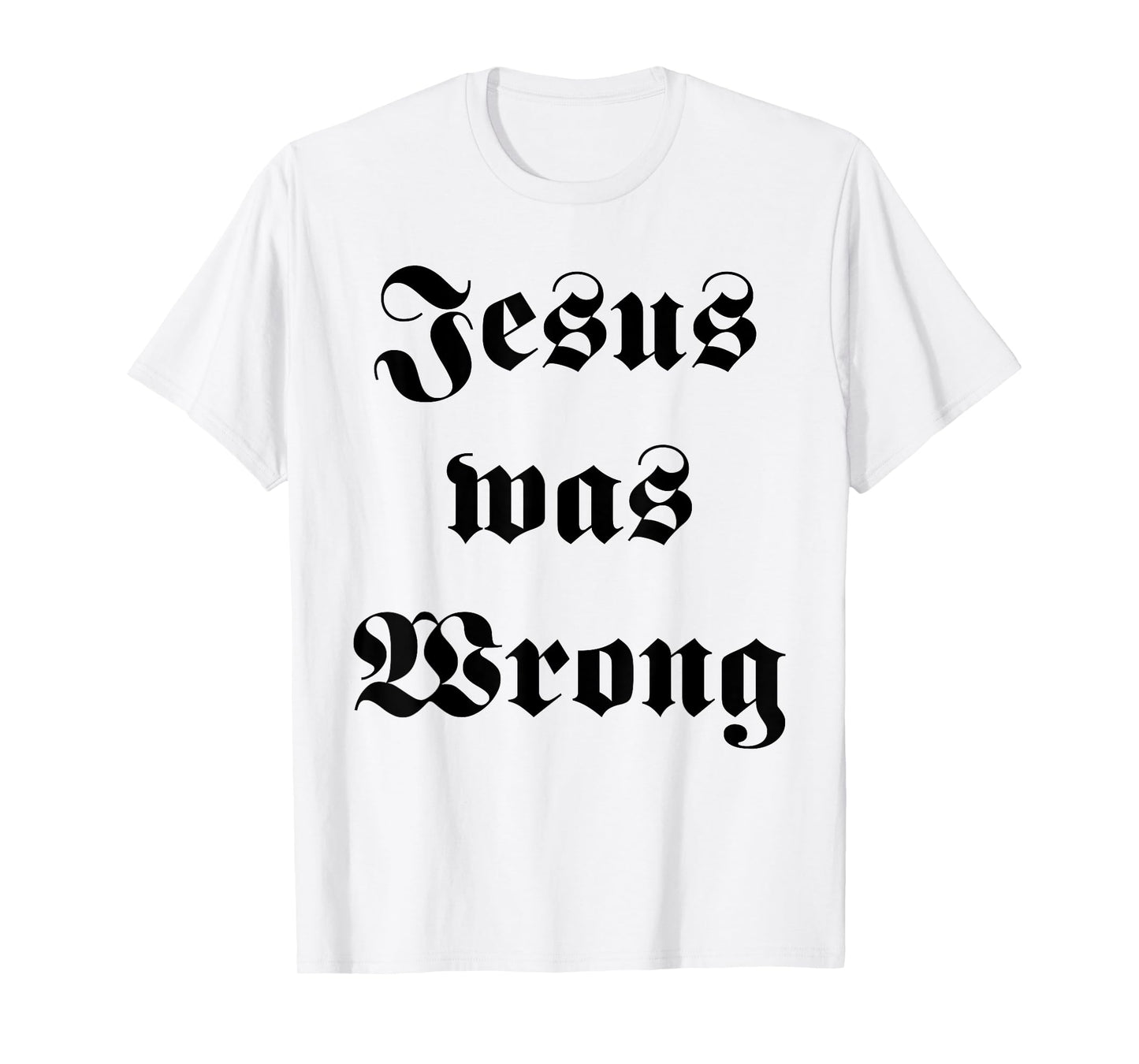 Jesus was Wrong T-Shirt