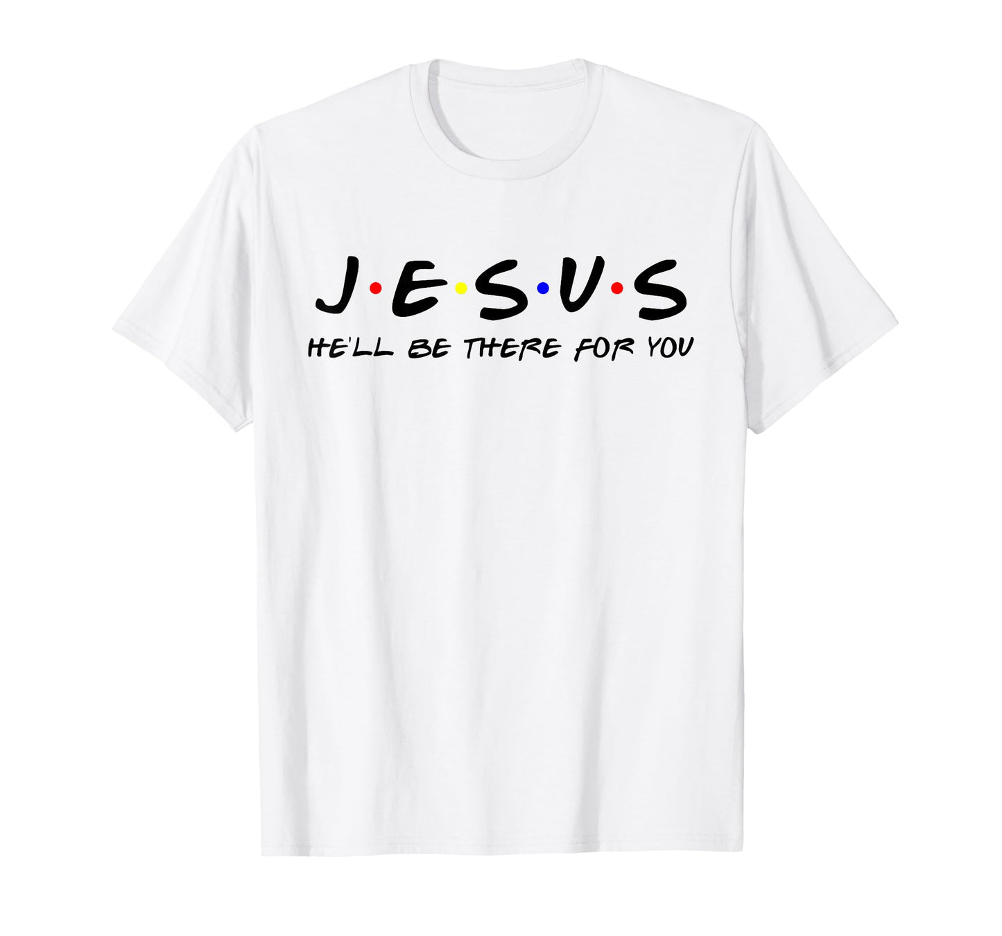 Jesus He'll Be There For You Tshirt Men Women Kids Christian T-Shirt