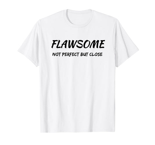Flawsome Not Perfect But Close Flawed And Awesome Confidence T-Shirt