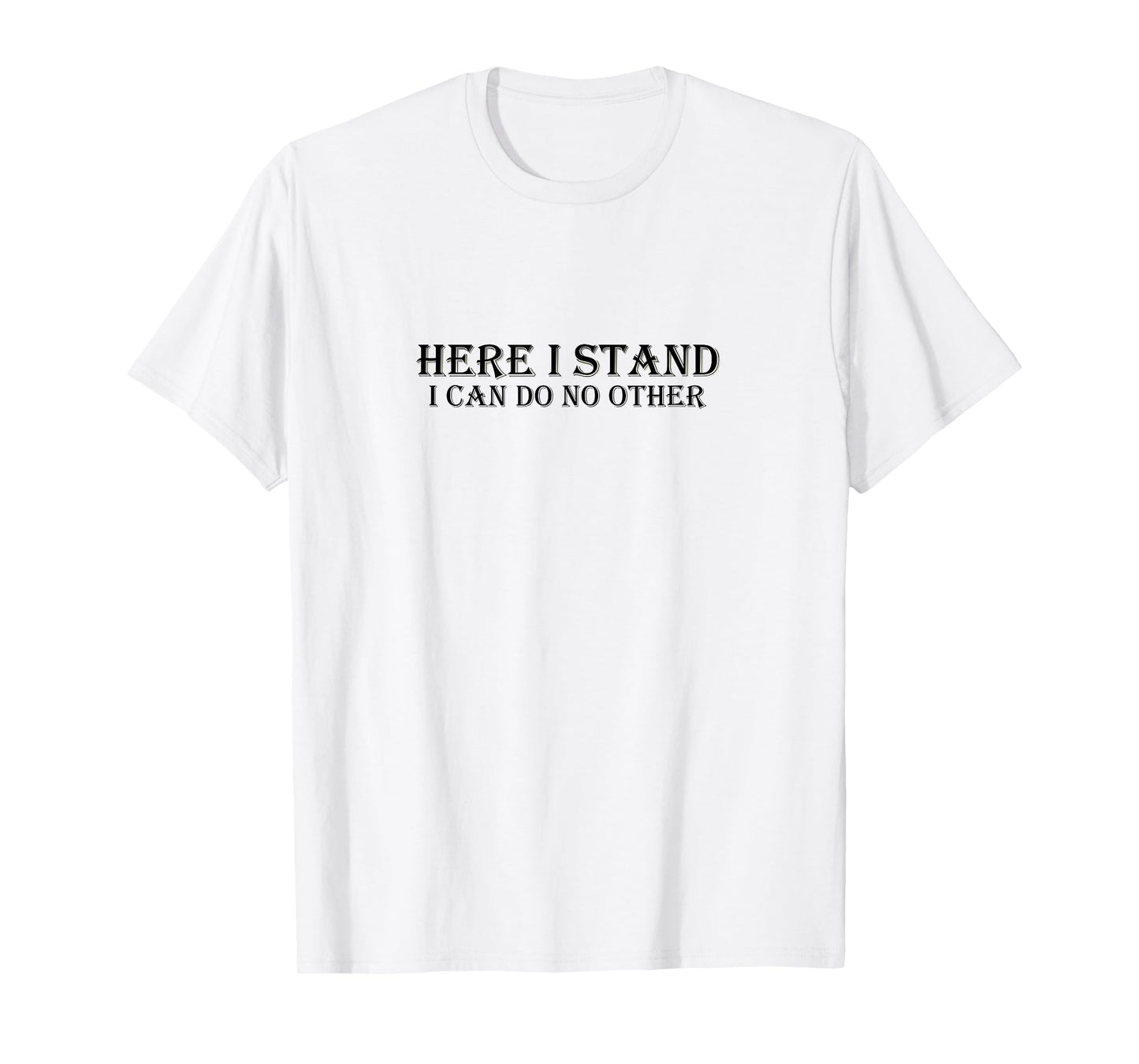Here I Stand I Can Do No Other Martin Luther Quote T-Shirt