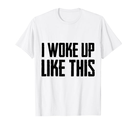 I woke up like this T Shirt Cute/Handsome Men/women gift Tee T-Shirt