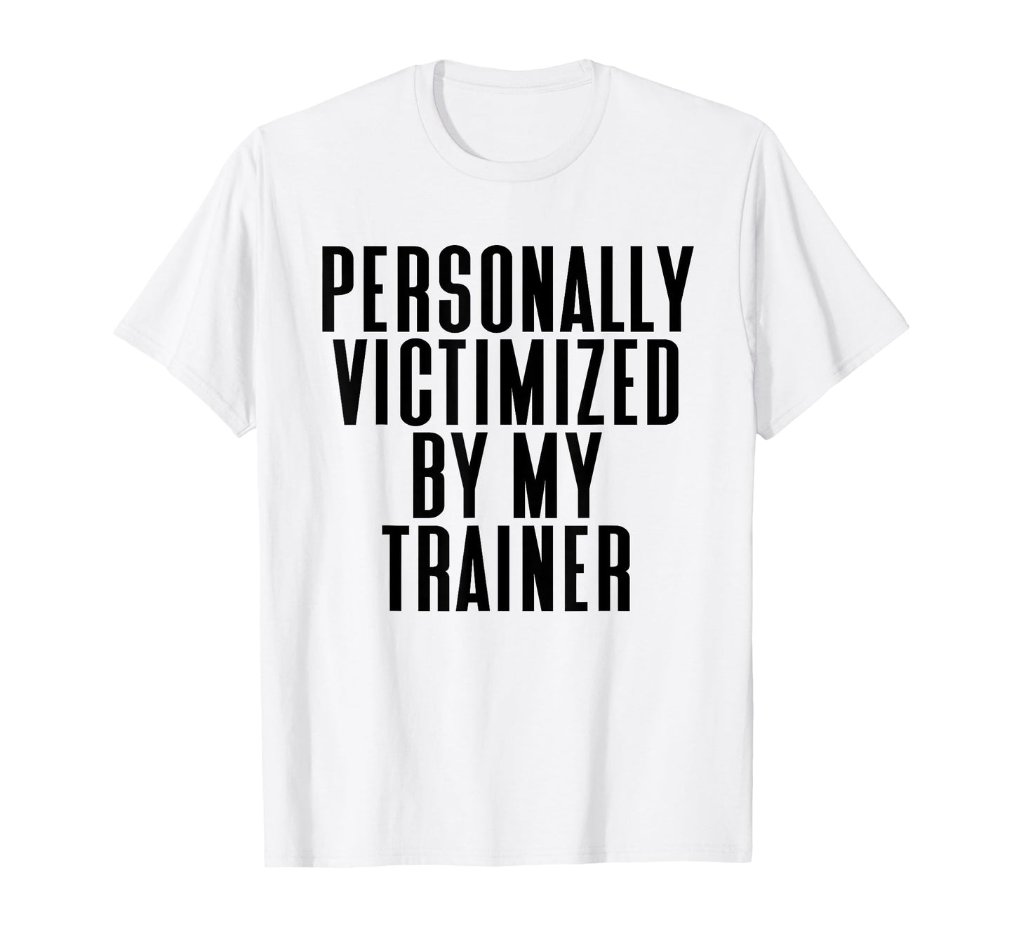 Personally Victimized By My Trainer Funny Gym T-Shirt T-Shirt