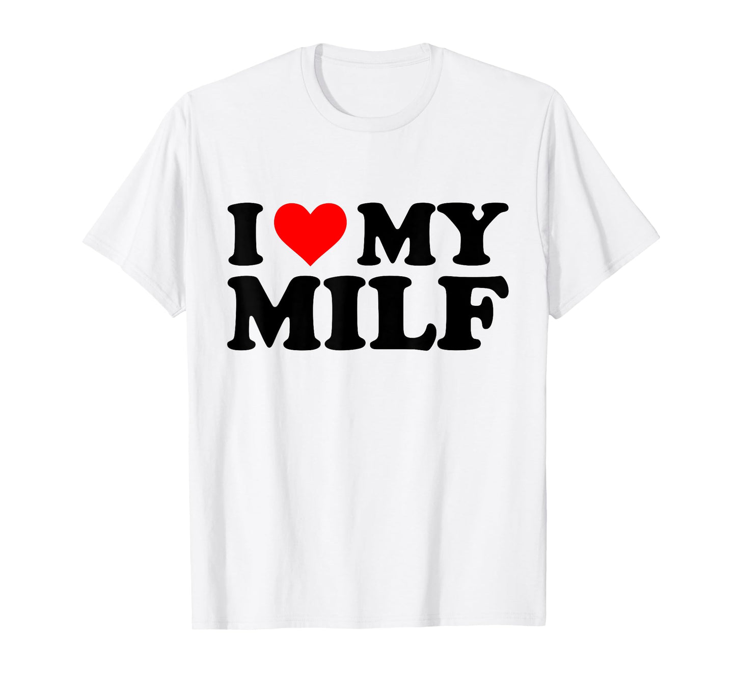 I Love My Milf Funny Red Heart Milf I Heart My Milf T-Shirt