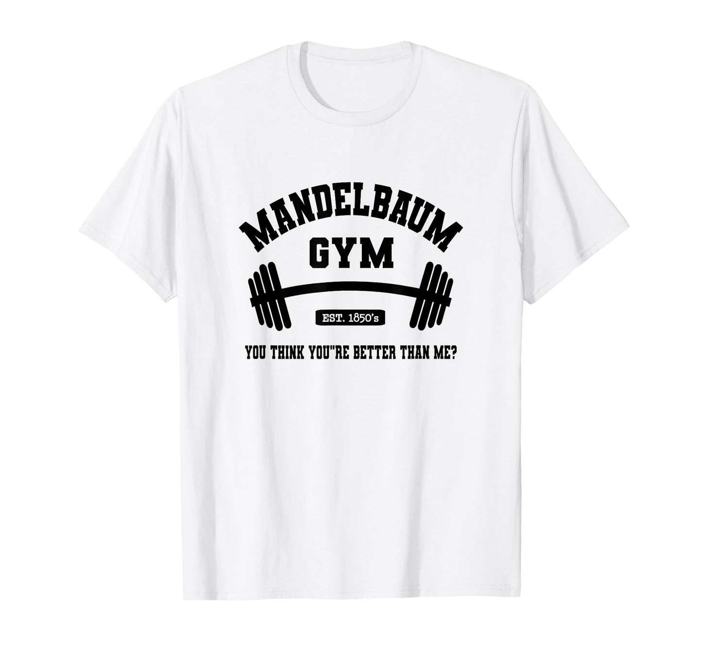 Mandelbaum Gym You Think You're Better Than Me? T-Shirt