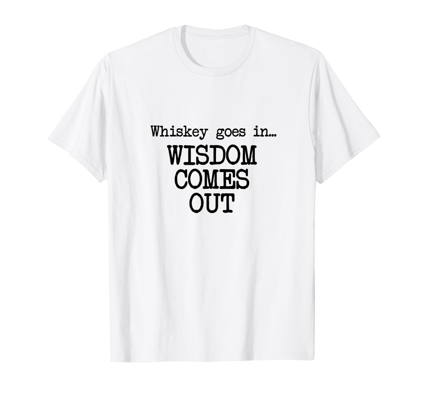 Whiskey Goes In, Wisdom Comes Out, Funny Dad Saying T-Shirt
