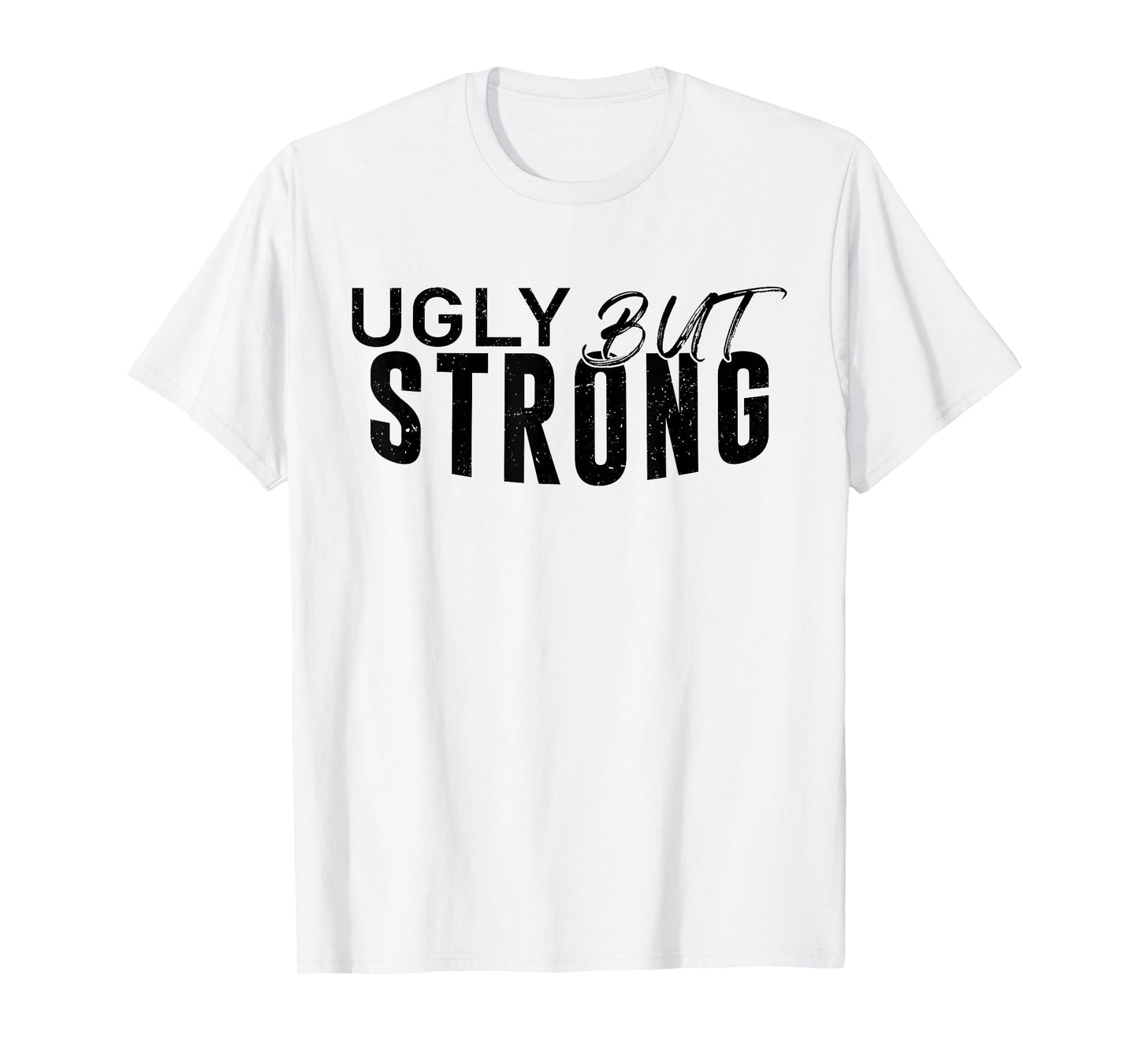 Ugly But Strong - Funny Gym Workout Motivation T-Shirt