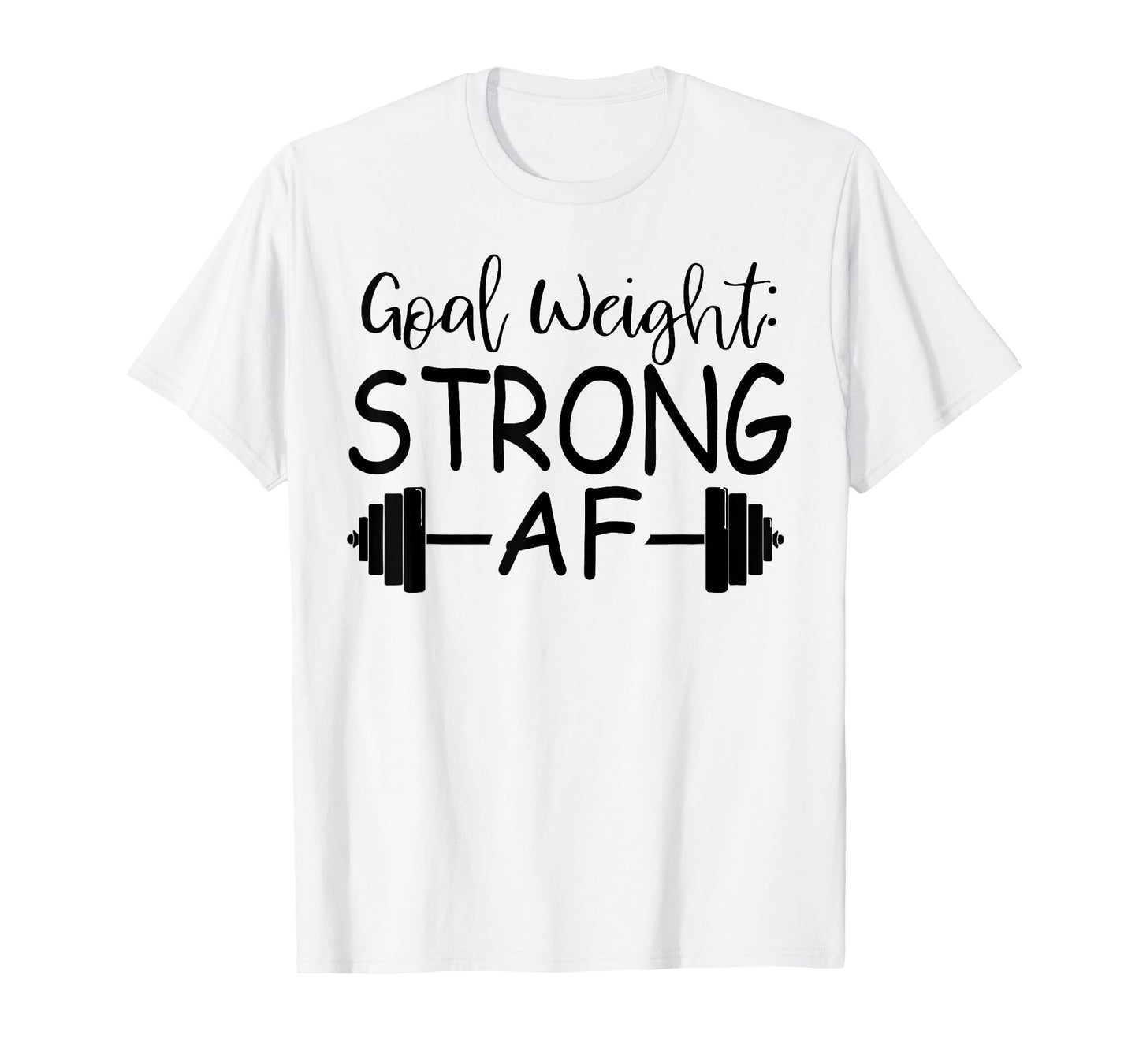 Goal Weight : Strong AF Fitness T-Shirt