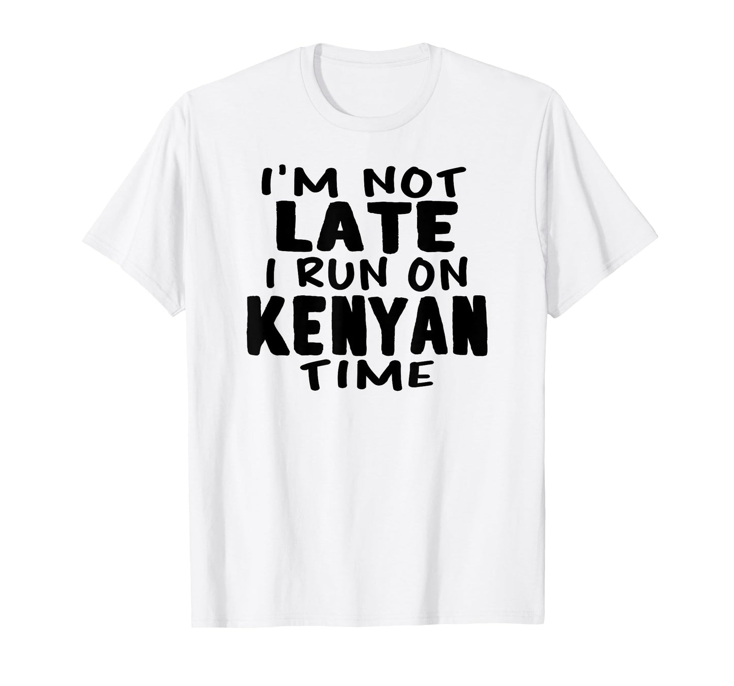 I'm Not Late I Run On Kenyan Time Kenya LOL Funny T-shirt