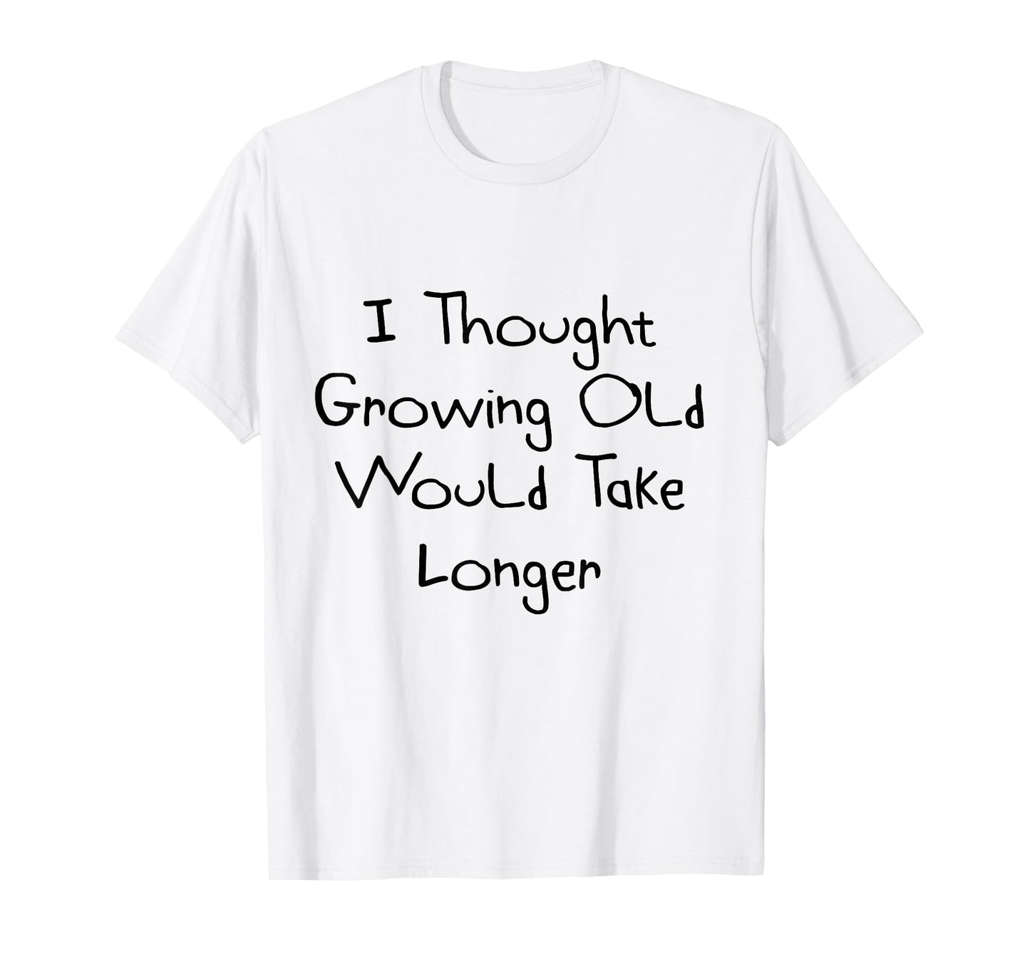 I Thought Growing Old Would Take Longer Shirt T-Shirt