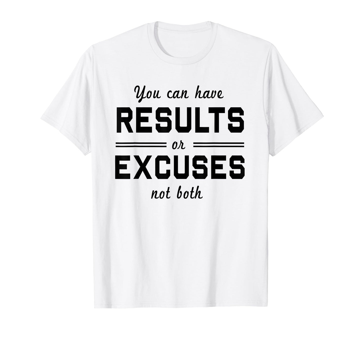 You can have results or excuses not both t-shirt T-Shirt